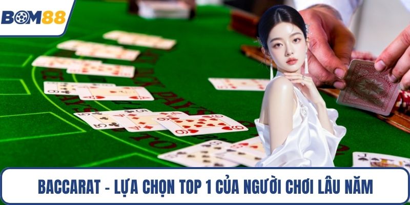 Baccarat - Lựa chọn top 1 của người chơi lâu năm