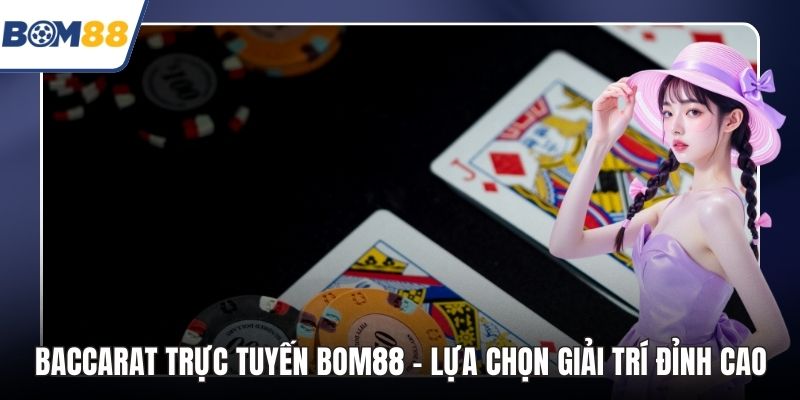 Baccarat Trực Tuyến Bom88