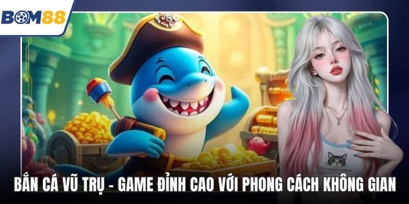 Bắn Cá Vũ Trụ