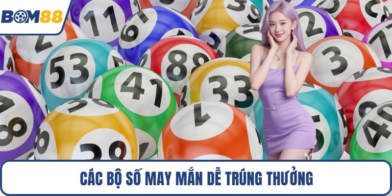 Các bộ số may mắn dễ trúng thưởng