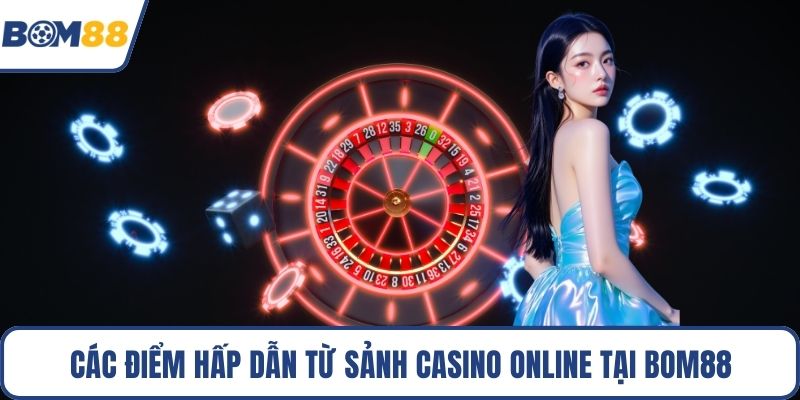 Các điểm hấp dẫn từ sảnh Casino online tại Bom88