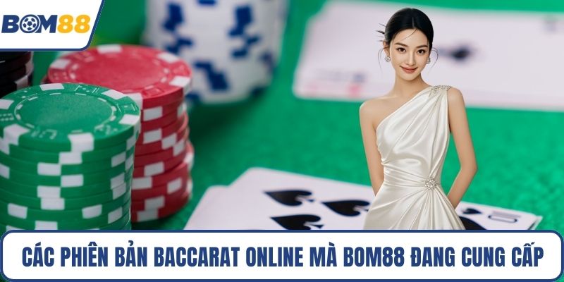 Các phiên bản Baccarat online mà Bom88 đang cung cấp