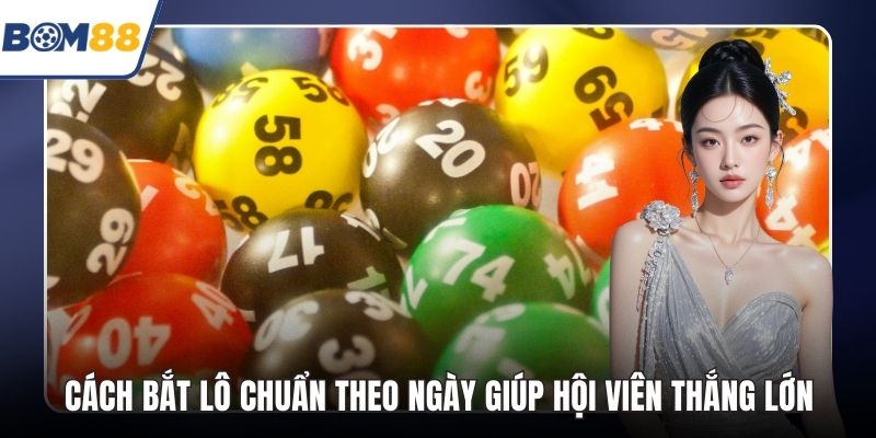 Cách Bắt Lô Chuẩn Theo Ngày