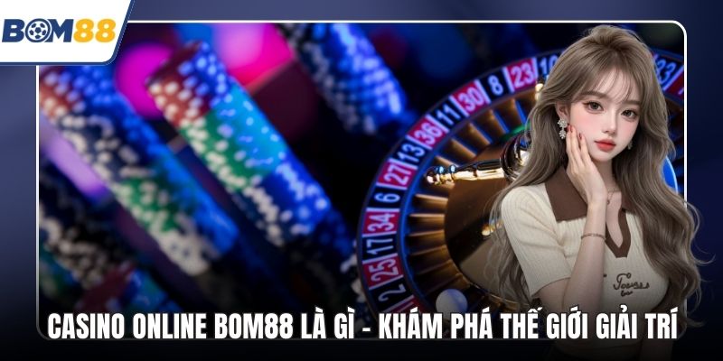Casino Online Bom88 Là Gì?