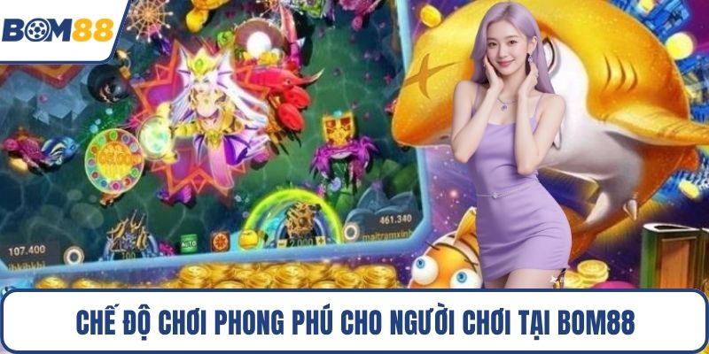 Chế độ chơi phong phú cho người chơi tại Bom88