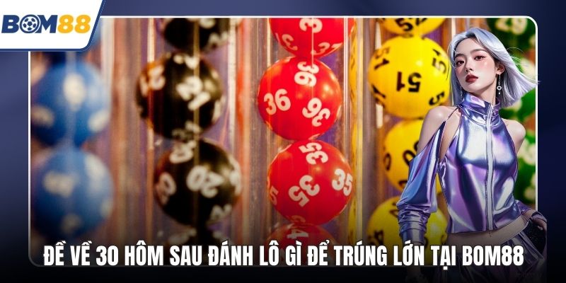 Đề Về 30 Hôm Sau Đánh Lô Gì?