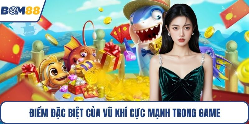 Điểm đặc biệt của vũ khí cực mạnh trong game 