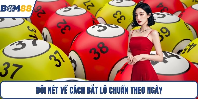 Đôi nét về cách bắt lô chuẩn theo ngày