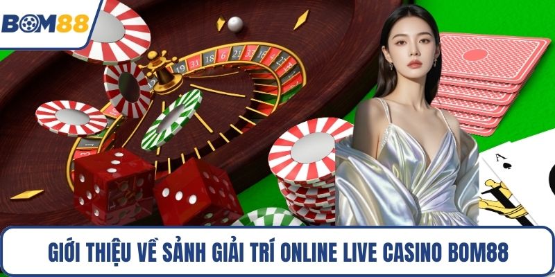 Giới thiệu về sảnh giải trí online Live Casino Bom88