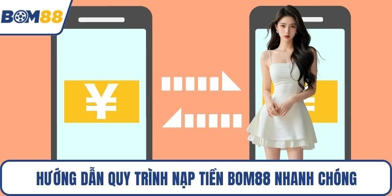 Hướng dẫn quy trình nạp tiền Bom88 nhanh chóng