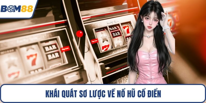 Khái quát sơ lược về nổ hũ cổ điển
