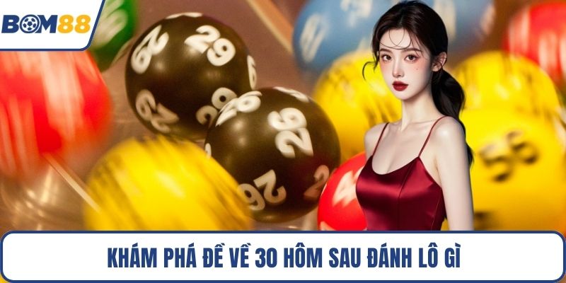 Khám phá đề về 30 hôm sau đánh lô gì