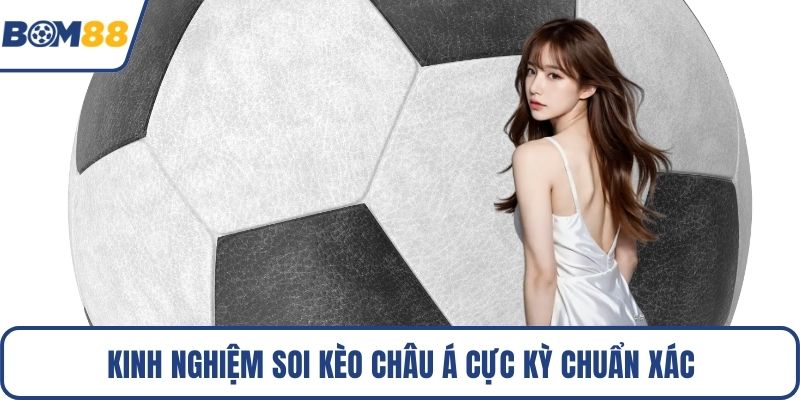 Kinh nghiệm soi kèo châu Á cực kỳ chuẩn xác