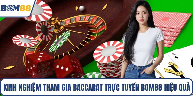 Kinh nghiệm tham gia Baccarat trực tuyến Bom88 hiệu quả