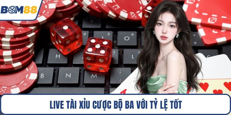 Live tài xỉu cược bộ ba với tỷ lệ tốt