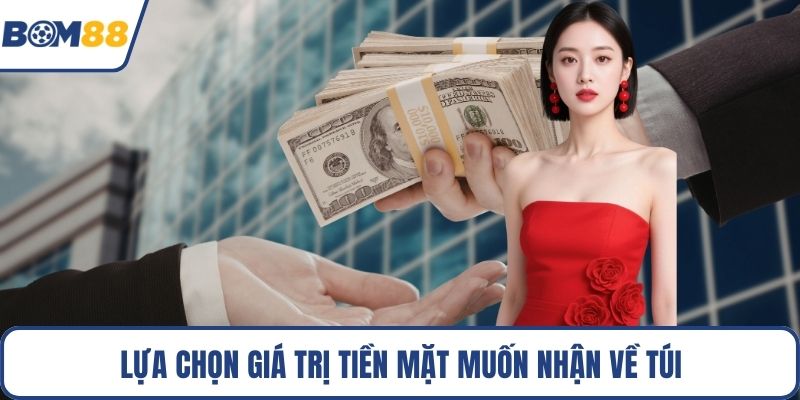 Lựa chọn giá trị tiền mặt muốn nhận về túi