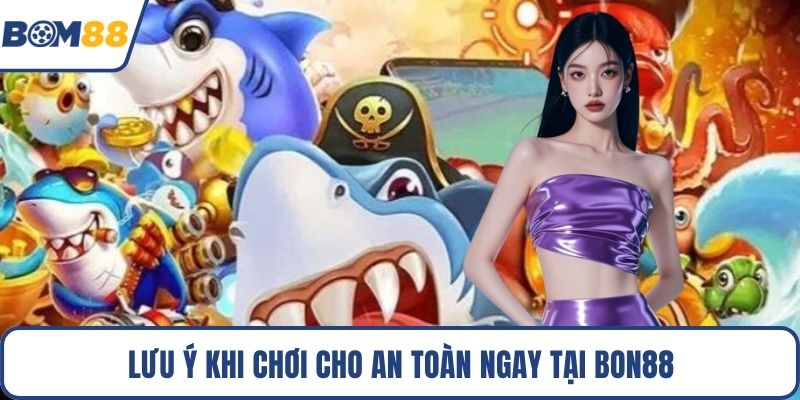 Lưu ý khi chơi cho an toàn ngay tại Bon88