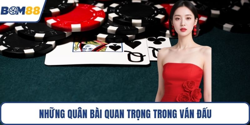 Những quân bài quan trọng trong ván đấu