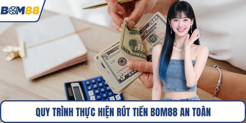 Quy trình thực hiện rút tiền Bom88 an toàn