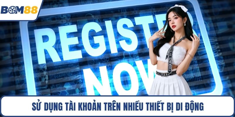 Sử dụng tài khoản trên nhiều thiết bị di động