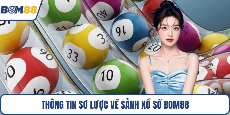 Thông tin sơ lược về sảnh xổ số Bom88