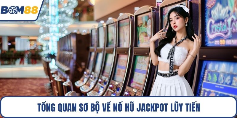 Tổng quan sơ bộ về nổ hũ Jackpot lũy tiến