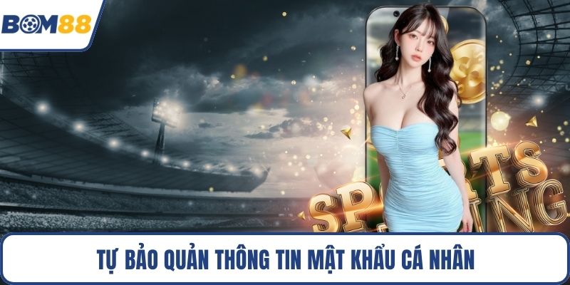 Tự bảo quản thông tin mật khẩu cá nhân 
