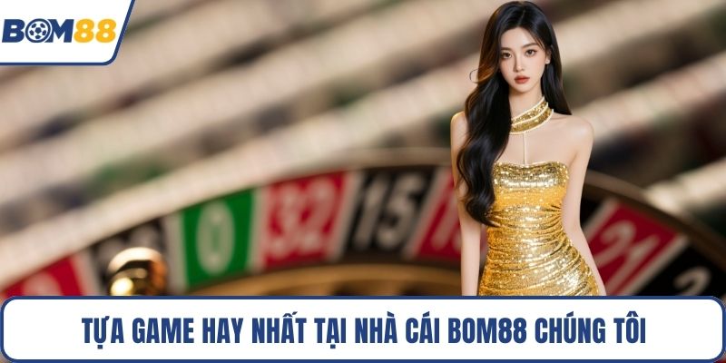 Tựa game hay nhất tại nhà cái Bom88 chúng tôi