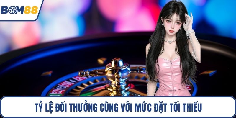 Tỷ lệ đổi thưởng cùng với mức đặt tối thiểu