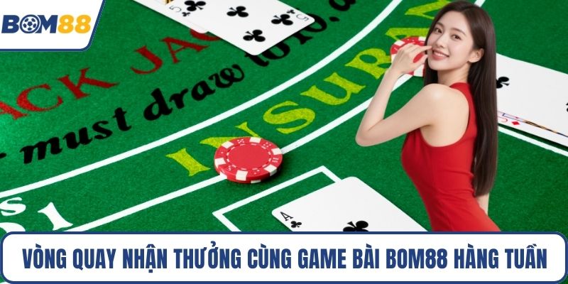 Vòng quay nhận thưởng cùng game bài Bom88 hàng tuần